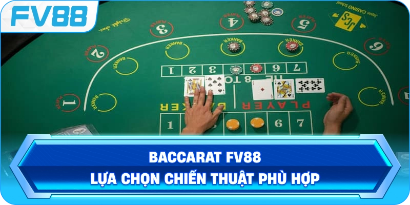 Baccarat FV88 lựa chọn chiến thuật phù hợp