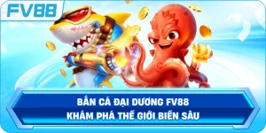 Bắn Cá Đại Dương FV88 – Khám phá thế giới biển sâu