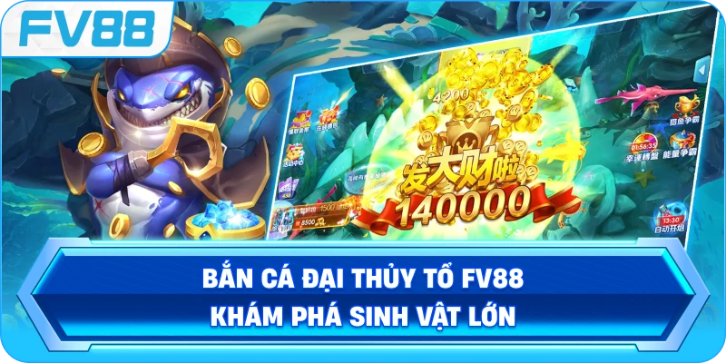 Bắn Cá Đại Thủy Tổ FV88 khám phá sinh vật lớn