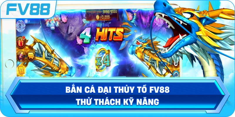 Bắn Cá Đại Thủy Tổ FV88 thử thách kỹ năng