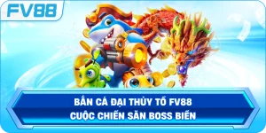 Bắn Cá Đại Thủy Tổ FV88 – Cuộc chiến săn boss biển