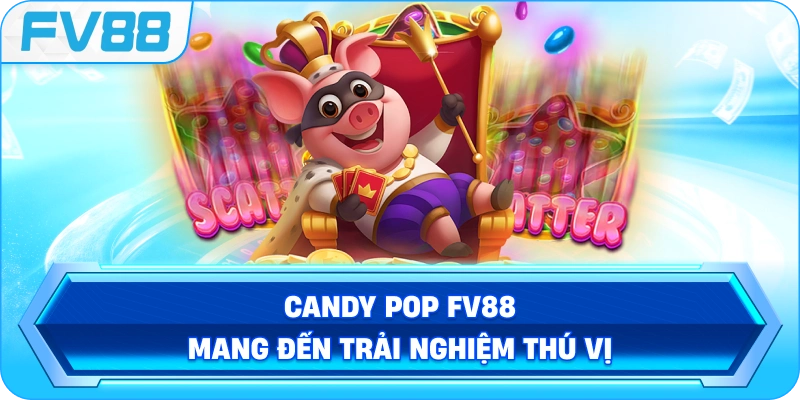Candy Pop FV88 mang đến trải nghiệm thú vị
