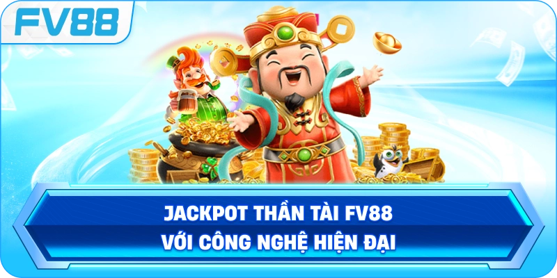 Jackpot Thần Tài FV88 với công nghệ hiện đại