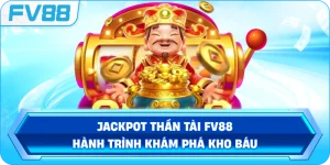 Jackpot Thần Tài FV88 – Hành trình khám phá kho báu
