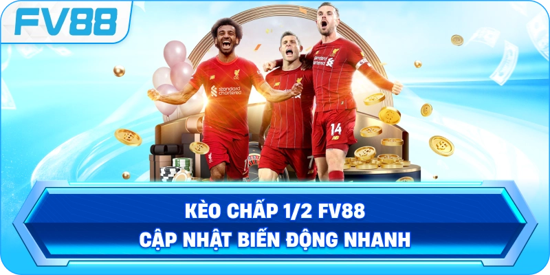 Kèo Chấp 1/2 FV88 cập nhật biến động nhanh