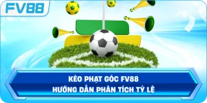 Kèo Phạt Góc FV88 – Hướng dẫn phân tích tỷ lệ