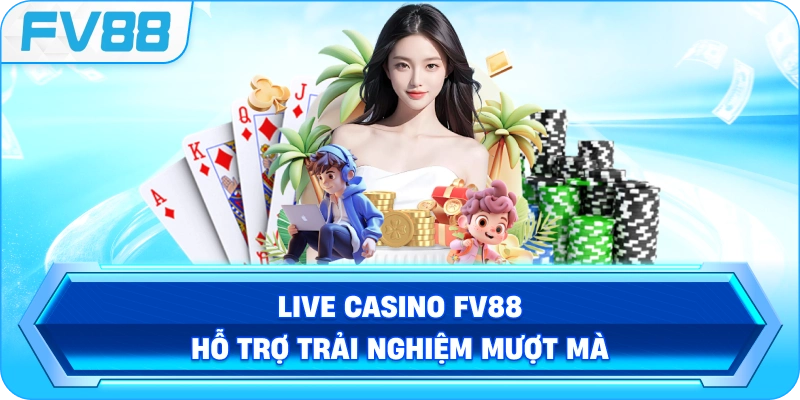 Live Casino FV88 hỗ trợ trải nghiệm mượt mà