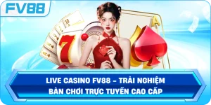 Live Casino FV88 – Trải nghiệm bàn chơi trực tuyến cao cấp