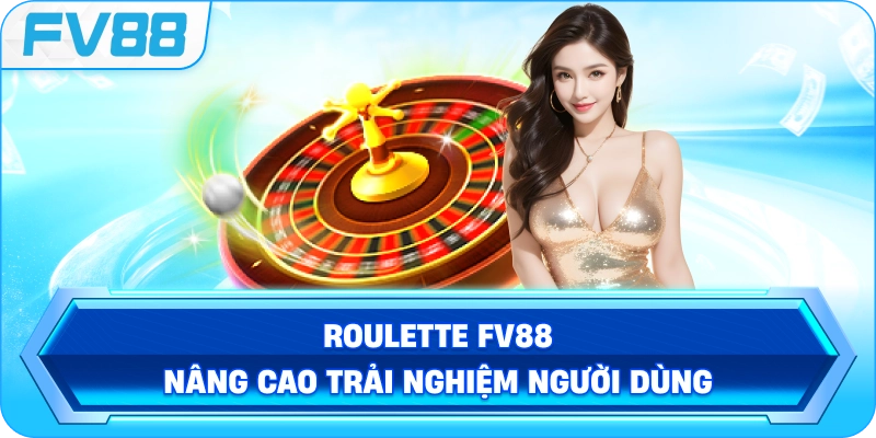 Roulette FV88 nâng cao trải nghiệm người dùng