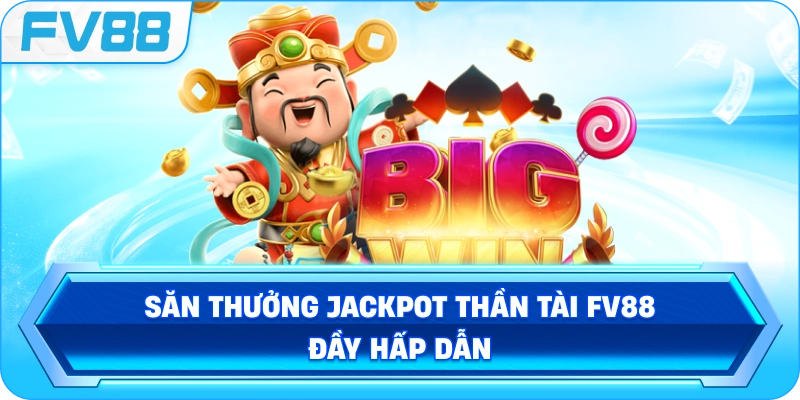 Săn thưởng Jackpot Thần Tài FV88 đầy hấp dẫn