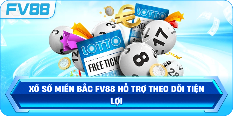 Xổ Số Miền Bắc FV88 hỗ trợ theo dõi tiện lợi