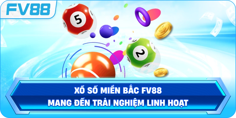 Xổ Số Miền Bắc FV88 mang đến trải nghiệm linh hoạt