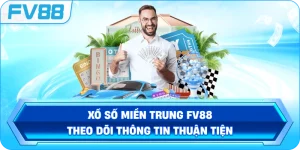 Xổ Số Miền Trung FV88 – Theo dõi thông tin thuận tiện