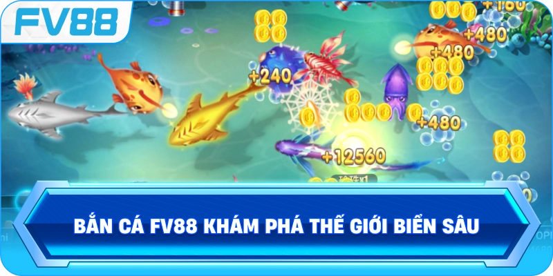 Bắn Cá FV88 khám phá thế giới biển sâu