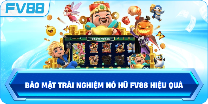 Bảo mật trải nghiệm Nổ Hũ FV88 hiệu quả