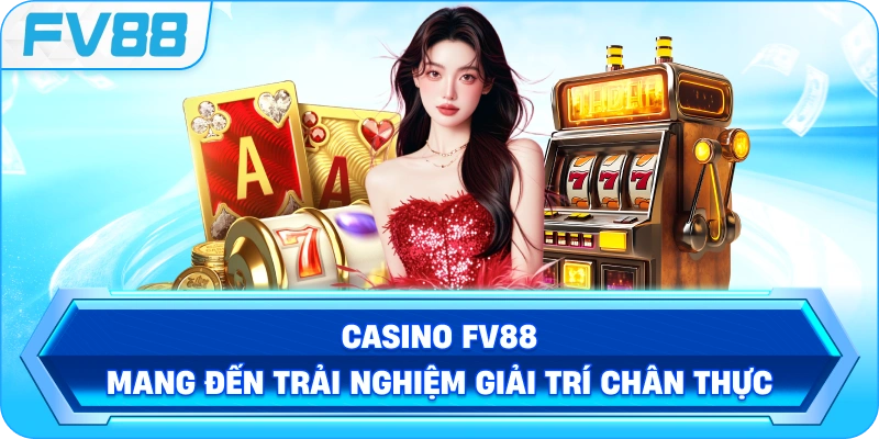 Casino FV88 mang đến trải nghiệm giải trí chân thực