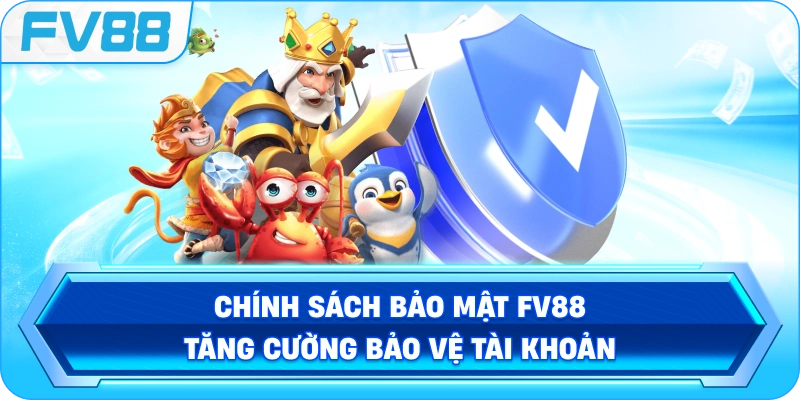 Chính Sách Bảo Mật FV88 tăng cường bảo vệ tài khoản