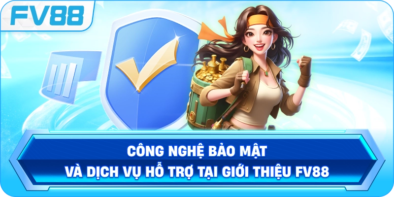 Công nghệ bảo mật và dịch vụ hỗ trợ tại Giới Thiệu FV88