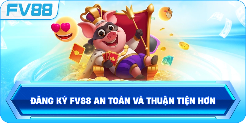 Đăng Ký FV88 an toàn và thuận tiện hơn
