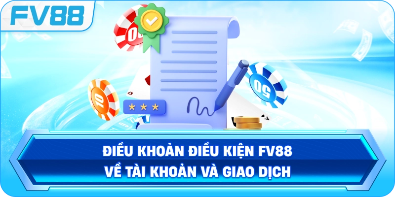 Điều Khoản Điều Kiện FV88 về tài khoản và giao dịch