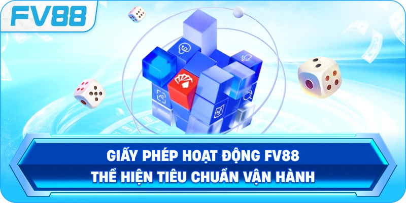 Giấy Phép Hoạt Động FV88 thể hiện tiêu chuẩn vận hành