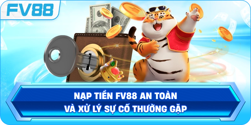 Nạp Tiền FV88 an toàn và xử lý sự cố thường gặp