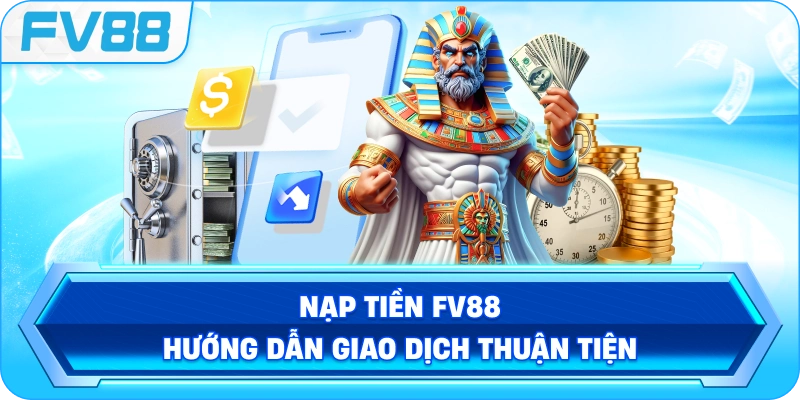Nạp Tiền FV88 – Hướng dẫn giao dịch thuận tiện