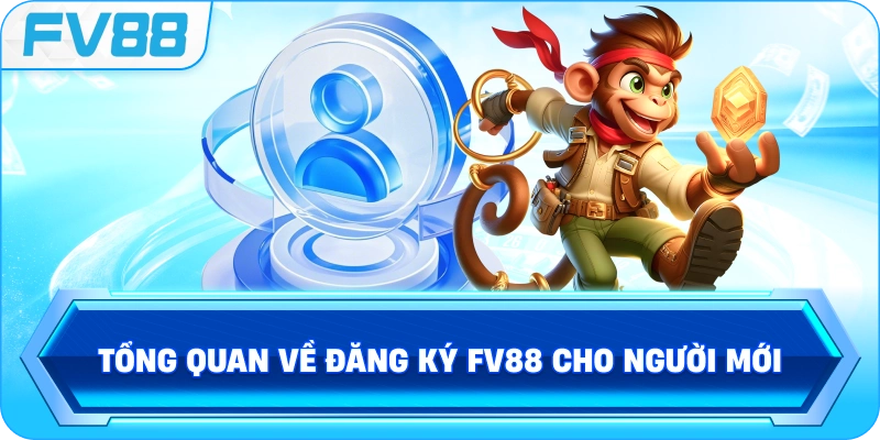 Tổng quan về Đăng Ký FV88 cho người mới