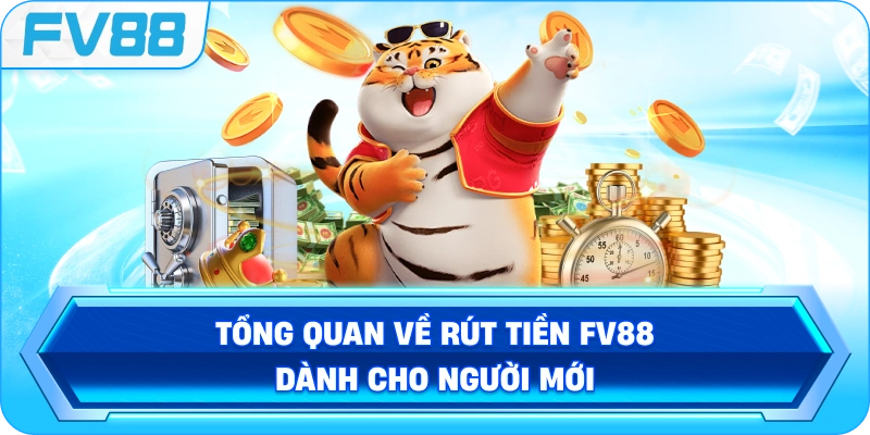 Tổng quan về Rút Tiền FV88 dành cho người mới